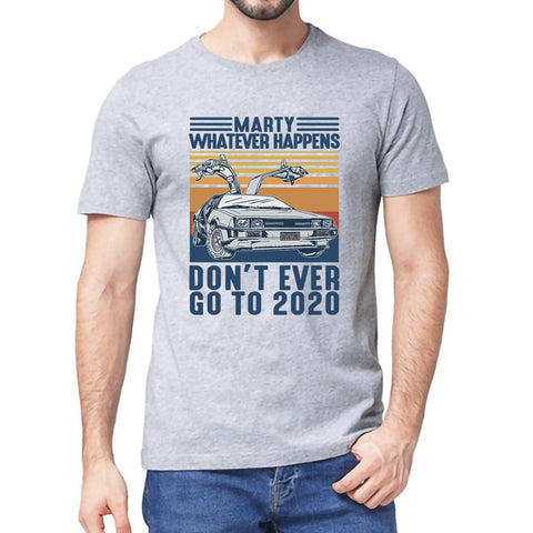 Marty Whatever Happens Don't Ever Go To 2020 Vintage Unisex Men Short Sleeve T-Shirt Cotton Gift Women Top Tee Sweatshirts